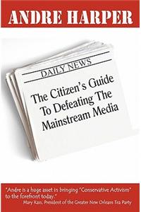 Citizen's Guide To Defeating The Mainstream Media