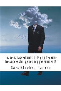 I have harassed one little guy because he successfully sued my government!