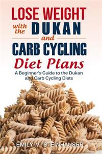 Lose Weight with the Dukan and Carb Cycling Diet Plans: A Beginner's Guide to the Dukan and Carb Cycling Diets