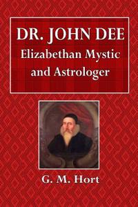 Dr. John Dee: Elizabethan Mystic and Astrologer