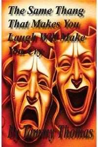 same thang that makes you laugh will make you cry