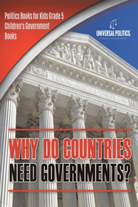 Why Do Countries Need Governments? Politics Books for Kids Grade 5 Children's Government Books