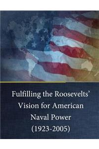 Fulfilling the Roosevelts' Vision for American Naval Power (1923-2005)