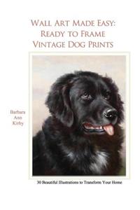 Wall Art Made Easy: Ready to Frame Vintage Dog Prints: 30 Beautiful Illustrations to Transform Your Home