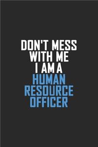 Don't Mess With Me I Am A Human Resource Officer