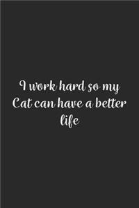 I work hard so my Cat can have a better life.