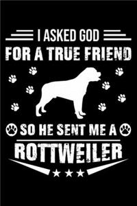 I Asked God For A True Friend So He Sent Me A Rottweiler: Cute Rottweiler Lined journal Notebook, Great Accessories & Gift Idea for Rottweiler Owner & Lover. Lined journal Notebook With An Inspirational Quo