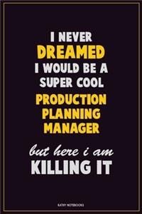 I Never Dreamed I would Be A Super Cool Production Planning Manager But Here I Am Killing It