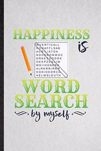 Happiness Is Word Search by Myself: Lined Notebook For Board Game Player. Funny Ruled Journal For Word Search Lover Fan Team. Unique Student Teacher Blank Composition/ Planner Great Fo