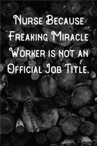 Nurse Because Freaking Miracle Worker is not an Official Job Title.