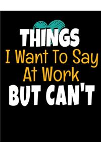 Things I Want To Say At Work But I Can't