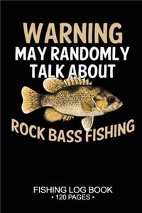 Warning May Randomly Talk About Rock Bass Fishing Fishing Log Book 120 Pages