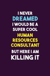 I Never Dreamed I would Be A Super Cool Human Resources Consultant But Here I Am Killing It