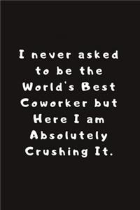 I never asked to be the World's Best Coworker but Here I am Absolutely Crushing It.