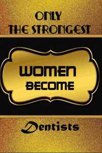 Only The Strongest Women Become Dentists