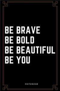 Be brave be bold be beautiful be you Notebook