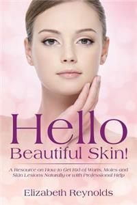 Hello Beautiful Skin!: A Resource on How to Get Rid of Warts, Moles and Skin Lesions Naturally or with Professional Help