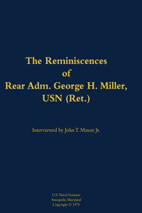 The Reminiscences of Rear Adm. George H. Miller, USN (Ret.)