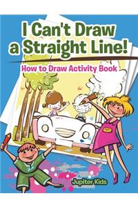 I Can't Draw a Straight Line! How to Draw Activity Book