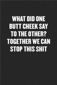 What Did One Butt Cheek Say to the Other? Together We Can Stop This Shit