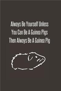 Always Be Yourself Unless You Can Be A Guinea Pigs Then Always Be A Guinea Pig