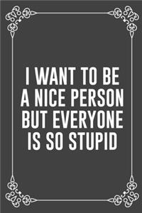 I Want to Be a Nice Person But Everyone Is So Stupid