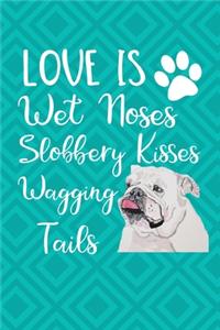 Love Is Wet Noses Slobbery Kisses Wagging Tails