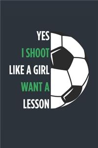 Yes I Shoot Like A Girl Soccer Notebook - Girls Soccer Journal - Womens Soccer Diary - Soccer Gift for Daughter