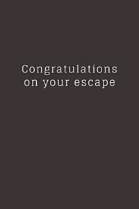 Congratulations on your escape