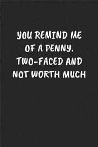 You Remind Me of a Penny. Two-Faced and Not Worth Much