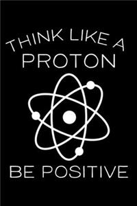Think Like A Proton Be Positive