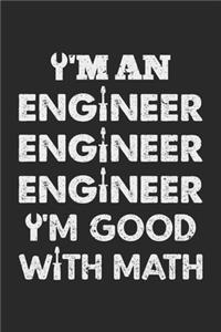 I'm an engineer engineer engineer I'm good with math