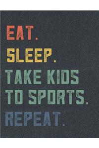 Eat. Sleep. Take Kids To Sports. Repeat.