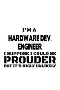 I'm A Hardware Dev. Engineer I Suppose I Could Be Prouder But It's Highly Unlikely