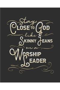 Stay Close To God Like Skinny Jeans on a Worship Leader