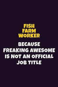 Fish Farm Worker, Because Freaking Awesome Is Not An Official Job Title