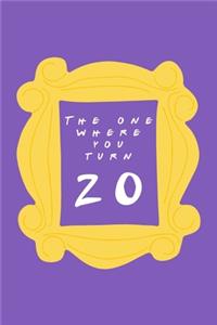 The One Where You Turn 20