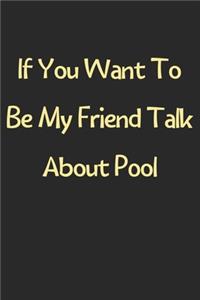 If You Want To Be My Friend Talk About Pool