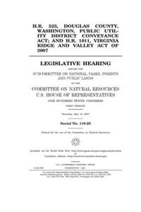 H.R. 523, Douglas County, Washington, Public Utility District Conveyance Act; and H.R. 1011, Virginia Ridge and Valley Act of 2007