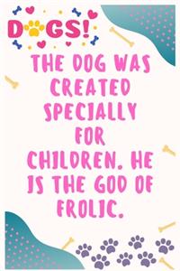 The dog was created specially for children, He is the god of frolic