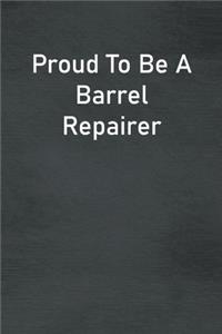 Proud To Be A Barrel Repairer