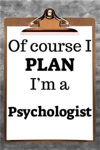 Of Course I Plan I'm a Psychologist