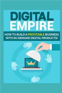 Digital Empire: How to Build a Profitable Business with In-Demand Digital Products