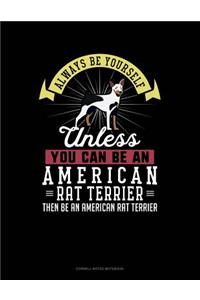 Always Be Yourself Unless You Can Be an American Rat Terrier Then Be an American Rat Terrier