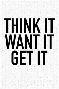 Think It Want It Get It