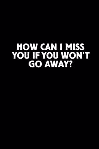 How Can I Miss You If You Won't Go Away