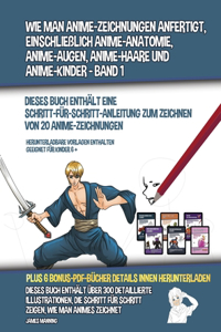 Wie Man Anime-Zeichnungen Anfertigt, Einschließlich Anime-Anatomie, Anime-Augen, Anime-Haare und Anime-Kinder - Band 1 - (Dieses Buch Enthält Eine Schritt-Für-Schritt-Anleitung zum Zeichnen von 20 Anime-Zeichnungen)