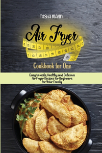 Air Fryer Cookbook for One: Easy to make, Healthy and Delicious Air Fryer Recipes for Beginners for Your Family