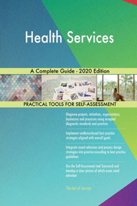 Health Services A Complete Guide - 2020 Edition