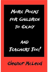 More Poems for Children to Enjoy - and Teachers Too!